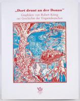 Kőnig Róbert (1951- ): Dort drunt an der Donau. Graphiken von Robert König zur Geschichte der Ungarn...