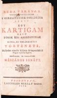 Mészáros Ignácz, bodó-baári és nagy-lútséi: Buda várának viszsza-vételekor a’ keresztények fogságába esett egy Kartigam névü török kis-aszszonynak ritka, és emlékezetes történeti, Mellyeket némelly különös fel-jegyzésekböl Magyar nyelvbe foglalta --. Posonyban, 1772, Landerer Mihály betüivel. Korabeli, bordázott egészbőr kötésben. A címkép hiányzik, a kötésen kisebb kopások, a címlap sérült