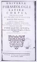 Wagner [Ferenc] Francisco: Universae phraseologiae latinae corpus, congestum a P. - - secundis curis...