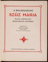 A boldogságos Szűz Mária élete, tisztelete, szenthelyei, legendái. Szerk. Lévay Mihály választott pü...