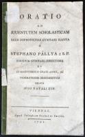 1794 Stephano Pállya e S.P.: Oratio ad juventutem scholasticam regii Soproniensis gymnasii habita a - -. Viennae, 1794, Josephum Stahel et Socios, 33p.