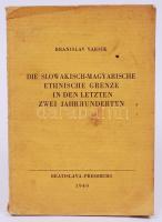 Varsik, Branislav: Die slowakisch-magyarische ethnische Grenze in den letzten zwei Jahrhunderten. Bratislava-Pressburg, 1940. Papírkötésben /  Paperback
