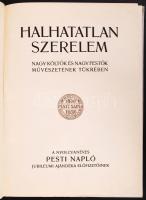1930 Halhatatlan szerelem - nagy költők és nagy festők művészetének tükrében vászonkötésben, szövegközti és egész oldalas képekkel gazdagon illusztrálva. Pesti Napló 1930, Nagyon igényes vaknyomásos újrakötésben.