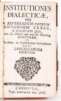 Antonius Erber: Institutiones Dialecticae. Kassa, 1763, Typis Academicis Soc. Jesu, 176p. Egészbőr kötés, a kötet végén két táblázat fénymásolattal pótolva / Leather bindging, two spreadsheets substituted with photocopies at the end