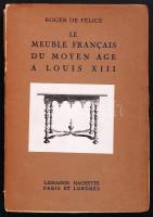 Roger de Félice: Le meuble francais du Moyen Age a Louis XIII. Paris - Londres, 1922, Hachette. Kiadói papírkötésben, illusztrált, felvágatlan (!) (a kötés romos állapotú) / Paperback, illustrated, uncut, (binding damaged)