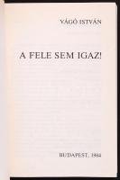 Vágó István: A fele sem igaz! Bp., 1984. Papírkötés, jó állapotban, dedikált