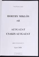 Vitéz Pusztay László: Horthy Miklósról, Az igazat csakis az igazat. Győr, 2008, Kódex Nyomda Kft. De...