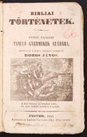 Bibliai történetek. Kisebb nagyobb tanuló gyermekek számára. Szorossan a Biblia szerint kiszedte Dobos János. Pest, 1851, Bucsánszky Alajos. Félvászon kötés, erősen viseltes állapotban.