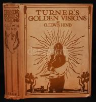 Hind, C. Lewis: Turners Golden Visions: with fifty of the paintings and drawings of Turner reproduced in colour London, 1910. T. C. & E. C. Jack. Egészvészon kötésben, aranyozott lapszélekkel, jó állapotban / in nice condition