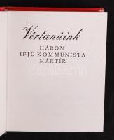 Vértanúink, Három ifjú kommunista mártír. Bp., 1975, Kossuth. Minikönyv, 498. példány, kiadói egészv...