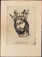 Szunyoghy András (1946-): I Nagy Lajos. Rézkarc, karton, jelzett, foltos, 39×30 cm