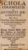 Warheit, Germanus: Schola curiositatis : sive, Antidotum melancholiae joco-serium, omnibus hypochond...