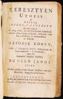 Bunián János: Kereztyén utozás a boldog örökké valóságba mellyben a meg térő és Isten kereső Lelkeknek minden állapottyok külömbb-külömbb féle kép példákban és ábrázatokban le-festetik. Második könyv. Kolozsváratt 1778. Ref. Coll. betüivel. Későbbi, belül megviselt félbőr kötésben.