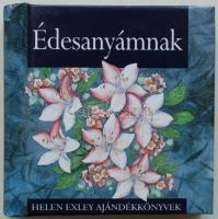 Édesanyámnak. Helen Exley ajándékkönyvek. Bp., General Press, é. n. Minikönyv, papírkötésben, jó állapotban.