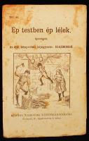 Ép testben ép lélek. Igazságok. Az élet könyvéből kijegyezte: Igazmondó. 253. sz. Budapest, Méhner V...