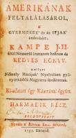 Kampe, J. H. Amerikának feltalálásáról, a' gyermekek és az ifjak kedvekért. Harmadik rész. Kolozsvár, 1793. Térképmelléklete hiányzik, néhány lap foltos, de korához képest jó állapotban. Bordázott gerincű, kicsit kopott bőrkötésben.