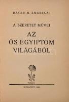 Bayer M. Emerika: A szeretet művei. Az ősi Egyiptom világából. Budapest, 1942, Merkantil. Felvágatla...