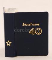Józsefváros 40. Szerk.: Gerencséri Jenő. Bp., 1985. Minikönyv, 21. számú sorszámozott példány, könyvárusi forgalomba nem került. Műbőr kötésben, jó állapotban.